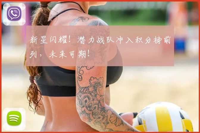 新星闪耀!潜力战队冲入积分榜前列,未来可期!