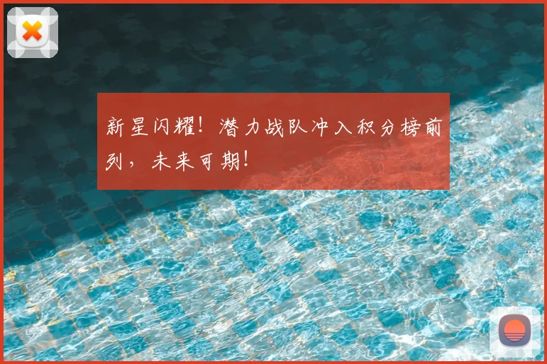 新星闪耀！潜力战队冲入积分榜前列，未来可期！