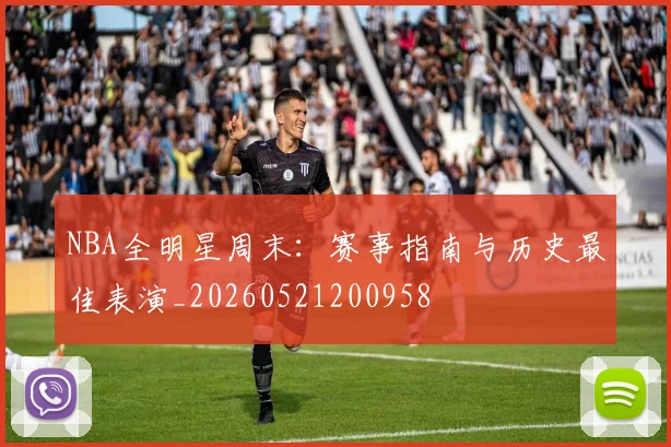NBA全明星周末：赛事指南与历史最佳表演_20260521200958