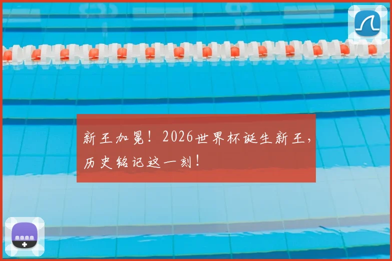新王加冕!2026世界杯诞生新王,历史铭记这一刻!